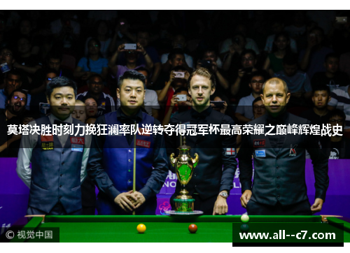 莫塔决胜时刻力挽狂澜率队逆转夺得冠军杯最高荣耀之巅峰辉煌战史