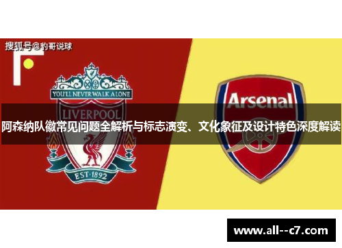 阿森纳队徽常见问题全解析与标志演变、文化象征及设计特色深度解读