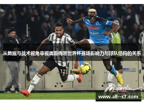 从数据与战术视角审视奥斯梅恩世界杯赛场影响力与球队结构的关系