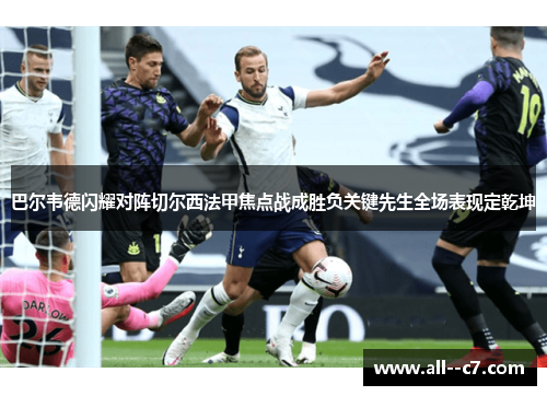巴尔韦德闪耀对阵切尔西法甲焦点战成胜负关键先生全场表现定乾坤