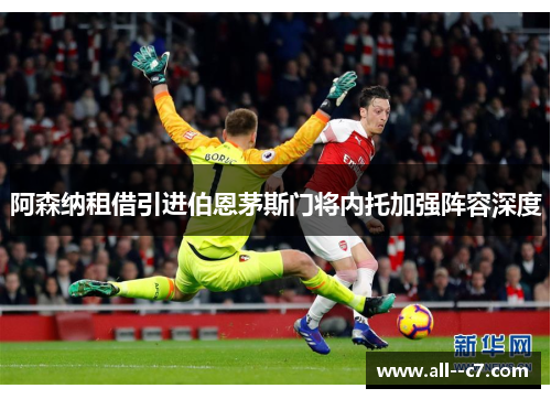 阿森纳租借引进伯恩茅斯门将内托加强阵容深度