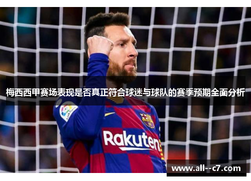 梅西西甲赛场表现是否真正符合球迷与球队的赛季预期全面分析 梅西西甲赛场表现是否真正符合球迷与球队的赛季预期全面分析